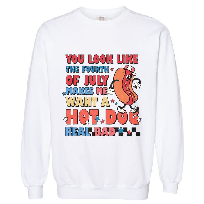 You Look Like 4th Of July Makes Me Want A Hot Dog Real Bad Garment-Dyed Sweatshirt