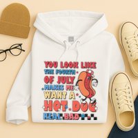 You Look Like 4th Of July Makes Me Want A Hot Dog Real Bad Hoodie