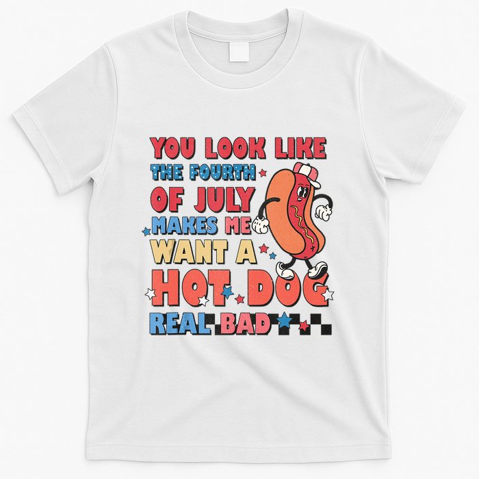 You Look Like 4th Of July Makes Me Want A Hot Dog Real Bad T-Shirt