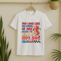 You Look Like 4th Of July Makes Me Want A Hot Dog Real Bad T-Shirt