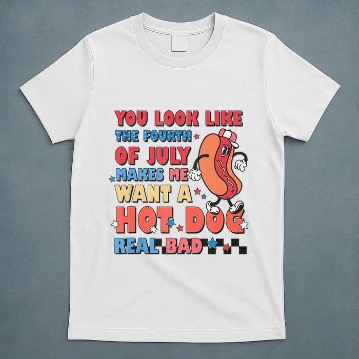 You Look Like 4th Of July Makes Me Want A Hot Dog Real Bad T-Shirt