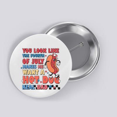 You Look Like 4th Of July Makes Me Want A Hot Dog Real Bad Button