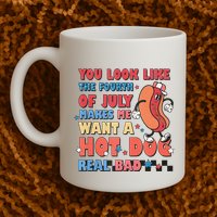 You Look Like 4th Of July Makes Me Want A Hot Dog Real Bad Mug