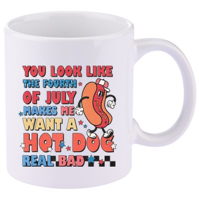 You Look Like 4th Of July Makes Me Want A Hot Dog Real Bad 11oz C Handle Ceramic Mug