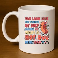 You Look Like 4th Of July Makes Me Want A Hot Dog Real Bad 11oz C Handle Ceramic Mug