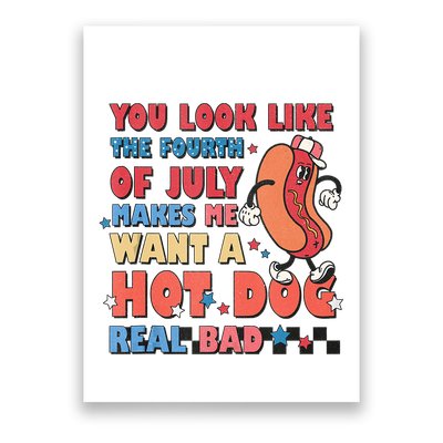 You Look Like 4th Of July Makes Me Want A Hot Dog Real Bad Poster