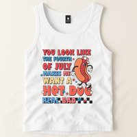You Look Like 4th Of July Makes Me Want A Hot Dog Real Bad Tank Top