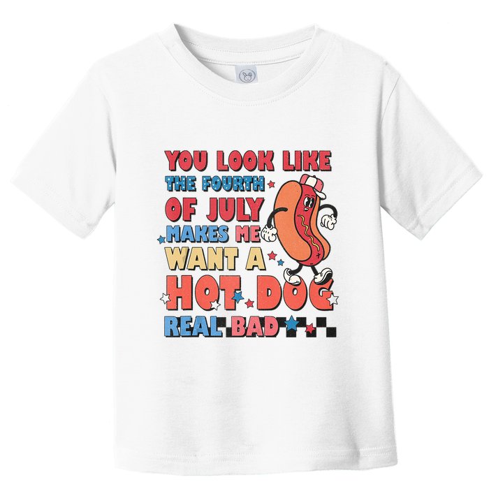 You Look Like 4th Of July Makes Me Want A Hot Dog Real Bad Toddler T-Shirt