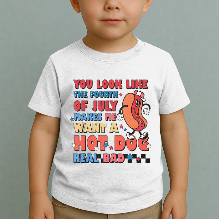 You Look Like 4th Of July Makes Me Want A Hot Dog Real Bad Toddler T-Shirt