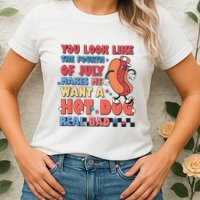 You Look Like 4th Of July Makes Me Want A Hot Dog Real Bad Womens T-Shirt