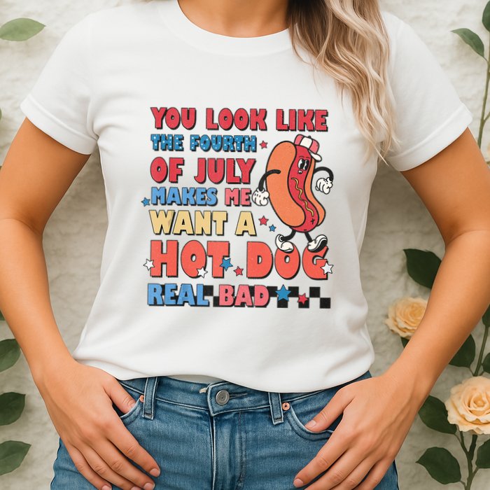 You Look Like 4th Of July Makes Me Want A Hot Dog Real Bad Womens T-Shirt