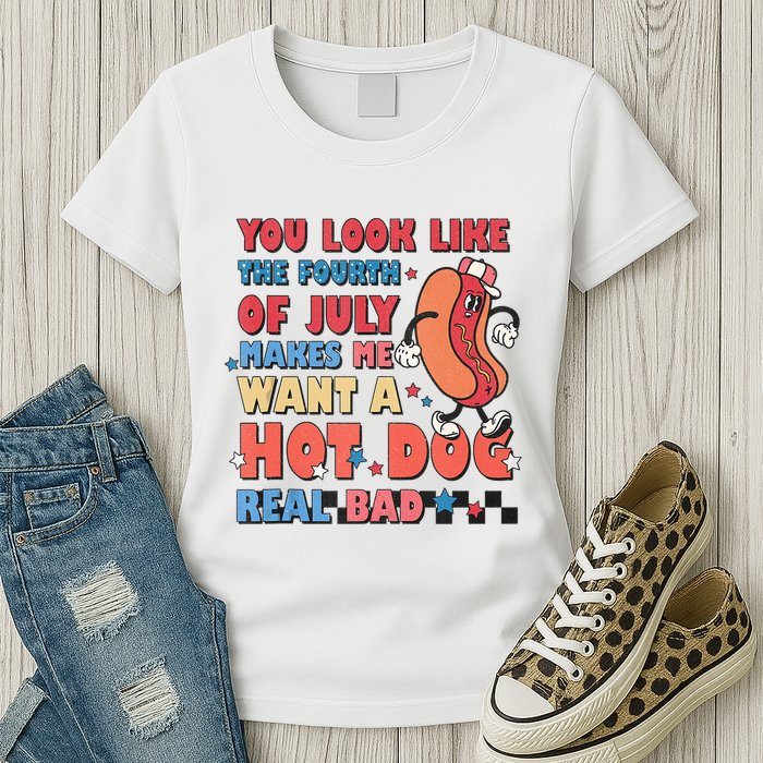 You Look Like 4th Of July Makes Me Want A Hot Dog Real Bad Womens T-Shirt