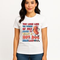 You Look Like 4th Of July Makes Me Want A Hot Dog Real Bad Womens T-Shirt