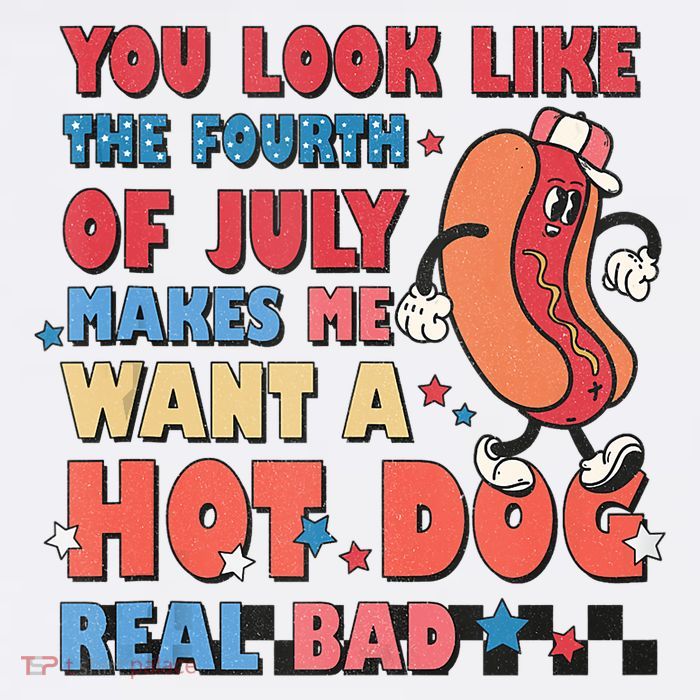 You Look Like 4th Of July Makes Me Want A Hot Dog Real Bad Womens T-Shirt
