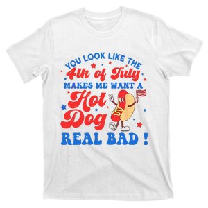 You Look Like 4th Of July Makes Me Want A Hot Dog Real Bad T-Shirt