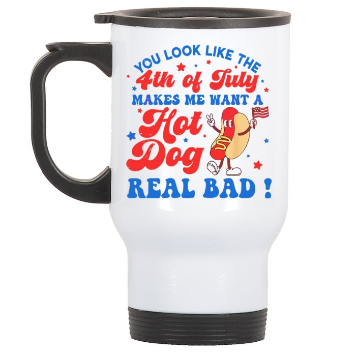 You Look Like 4th Of July Makes Me Want A Hot Dog Real Bad Stainless Steel Travel Mug