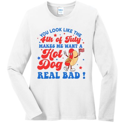 You Look Like 4th Of July Makes Me Want A Hot Dog Real Bad Ladies Long Sleeve Shirt