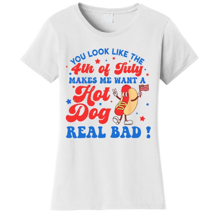 You Look Like 4th Of July Makes Me Want A Hot Dog Real Bad Women's T-Shirt