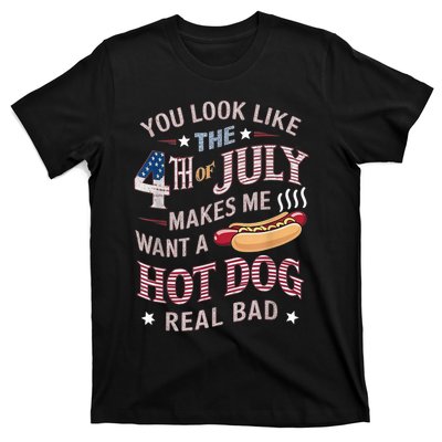 You Look Like The 4th Of July Makes Me Want Hot Dog Real Bad T-Shirt