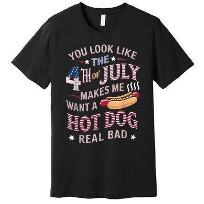 You Look Like The 4th Of July Makes Me Want Hot Dog Real Bad Premium T-Shirt