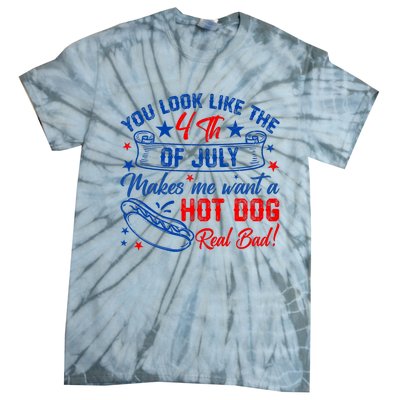 You Look Like 4th Of July Makes Me Want A Hot Dogs Real Bad Tie-Dye T-Shirt