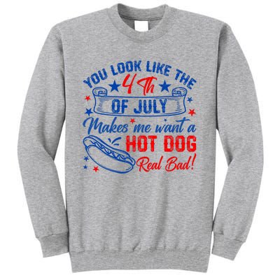 You Look Like 4th Of July Makes Me Want A Hot Dogs Real Bad Tall Sweatshirt