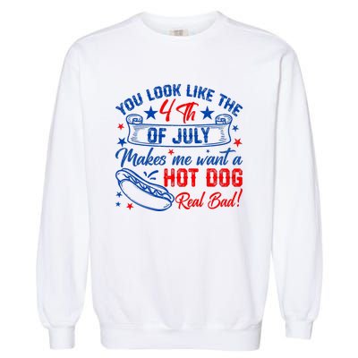 You Look Like 4th Of July Makes Me Want A Hot Dogs Real Bad Garment-Dyed Sweatshirt