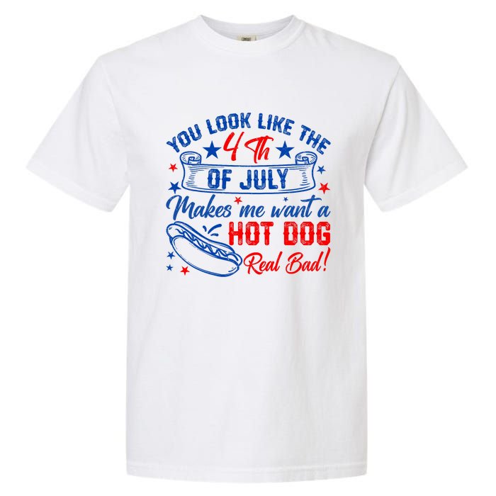 You Look Like 4th Of July Makes Me Want A Hot Dogs Real Bad Garment-Dyed Heavyweight T-Shirt