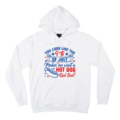 You Look Like 4th Of July Makes Me Want A Hot Dogs Real Bad Hoodie