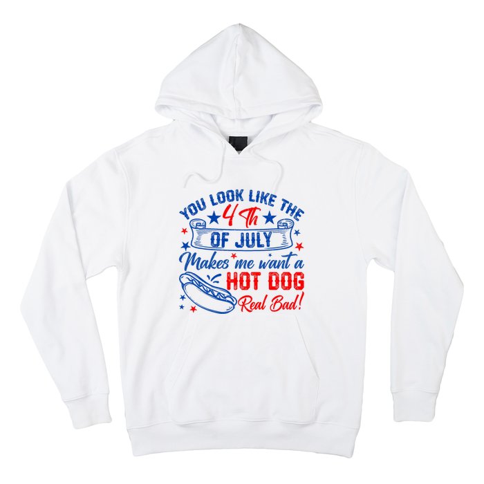 You Look Like 4th Of July Makes Me Want A Hot Dogs Real Bad Hoodie