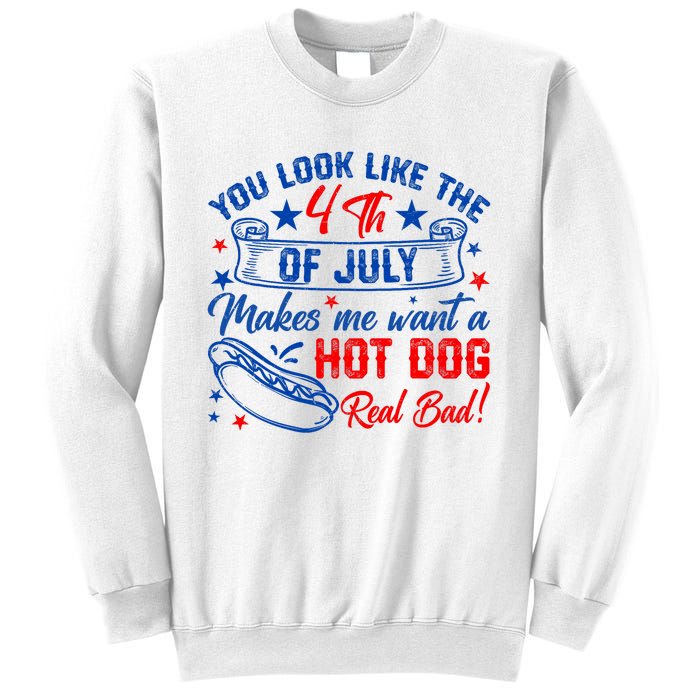 You Look Like 4th Of July Makes Me Want A Hot Dogs Real Bad Sweatshirt