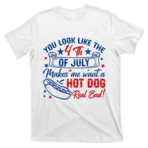 You Look Like 4th Of July Makes Me Want A Hot Dogs Real Bad T-Shirt