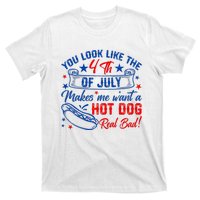 You Look Like 4th Of July Makes Me Want A Hot Dogs Real Bad T-Shirt