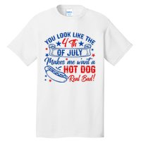 You Look Like 4th Of July Makes Me Want A Hot Dogs Real Bad Tall T-Shirt