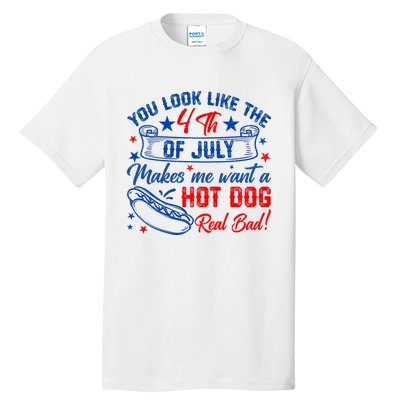 You Look Like 4th Of July Makes Me Want A Hot Dogs Real Bad Tall T-Shirt