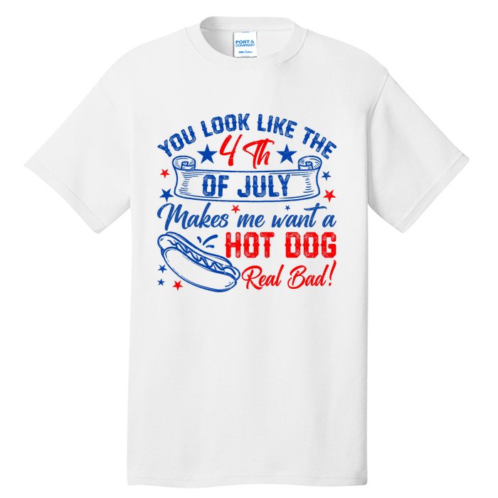 You Look Like 4th Of July Makes Me Want A Hot Dogs Real Bad Tall T-Shirt