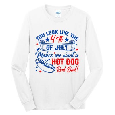 You Look Like 4th Of July Makes Me Want A Hot Dogs Real Bad Tall Long Sleeve T-Shirt