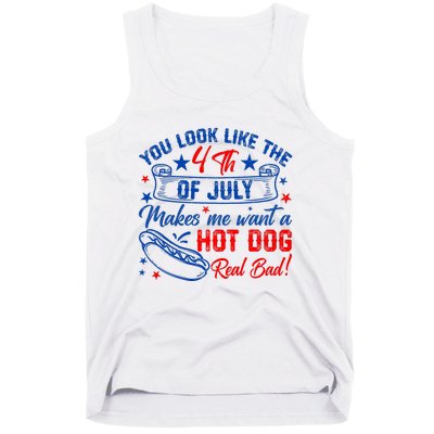 You Look Like 4th Of July Makes Me Want A Hot Dogs Real Bad Tank Top