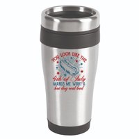 You Look Like The 4th Of July Makes Me Want A Hot Dog Real Bad 16oz Travel Tumbler