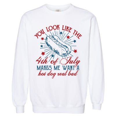 You Look Like The 4th Of July Makes Me Want A Hot Dog Real Bad Garment-Dyed Sweatshirt