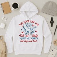 You Look Like The 4th Of July Makes Me Want A Hot Dog Real Bad Hoodie