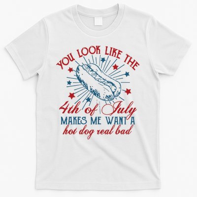 You Look Like The 4th Of July Makes Me Want A Hot Dog Real Bad T-Shirt