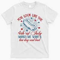 You Look Like The 4th Of July Makes Me Want A Hot Dog Real Bad T-Shirt