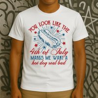 You Look Like The 4th Of July Makes Me Want A Hot Dog Real Bad T-Shirt