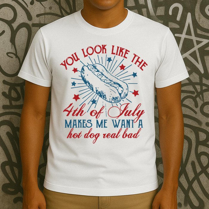 You Look Like The 4th Of July Makes Me Want A Hot Dog Real Bad T-Shirt