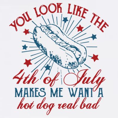 You Look Like The 4th Of July Makes Me Want A Hot Dog Real Bad T-Shirt