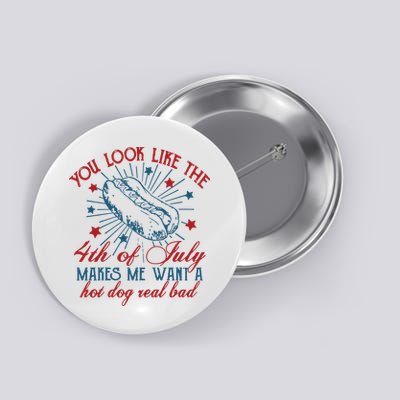 You Look Like The 4th Of July Makes Me Want A Hot Dog Real Bad Button