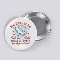 You Look Like The 4th Of July Makes Me Want A Hot Dog Real Bad Button