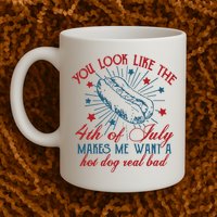 You Look Like The 4th Of July Makes Me Want A Hot Dog Real Bad Mug