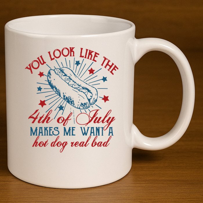 You Look Like The 4th Of July Makes Me Want A Hot Dog Real Bad 11oz C Handle Ceramic Mug